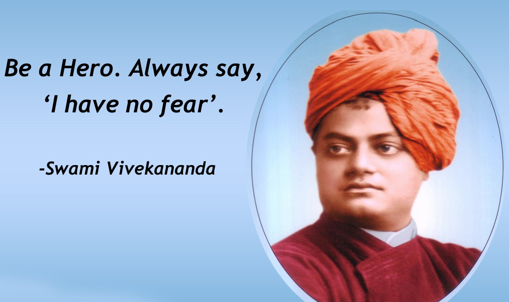 Be a Hero. Always say,
'l have no fear'.
-Swami Vivekananda