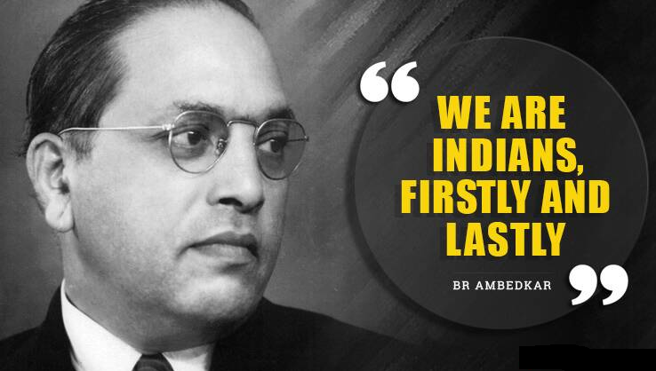 WE ARE
INDIANS,
FIRSTLY AND
LASTLY
BR AMBEDKAR