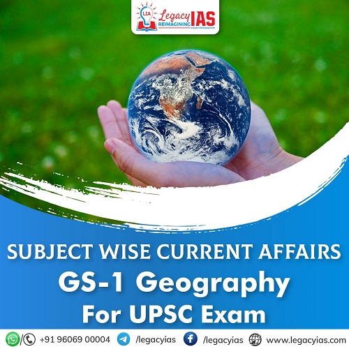 Subject Wise Current Affairs GS1 Geography Legacy IAS Academy